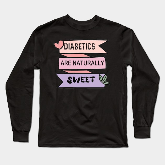 Diabetics are naturally sweet T-Shirt | Funny diabetes Long Sleeve T-Shirt by Get Yours